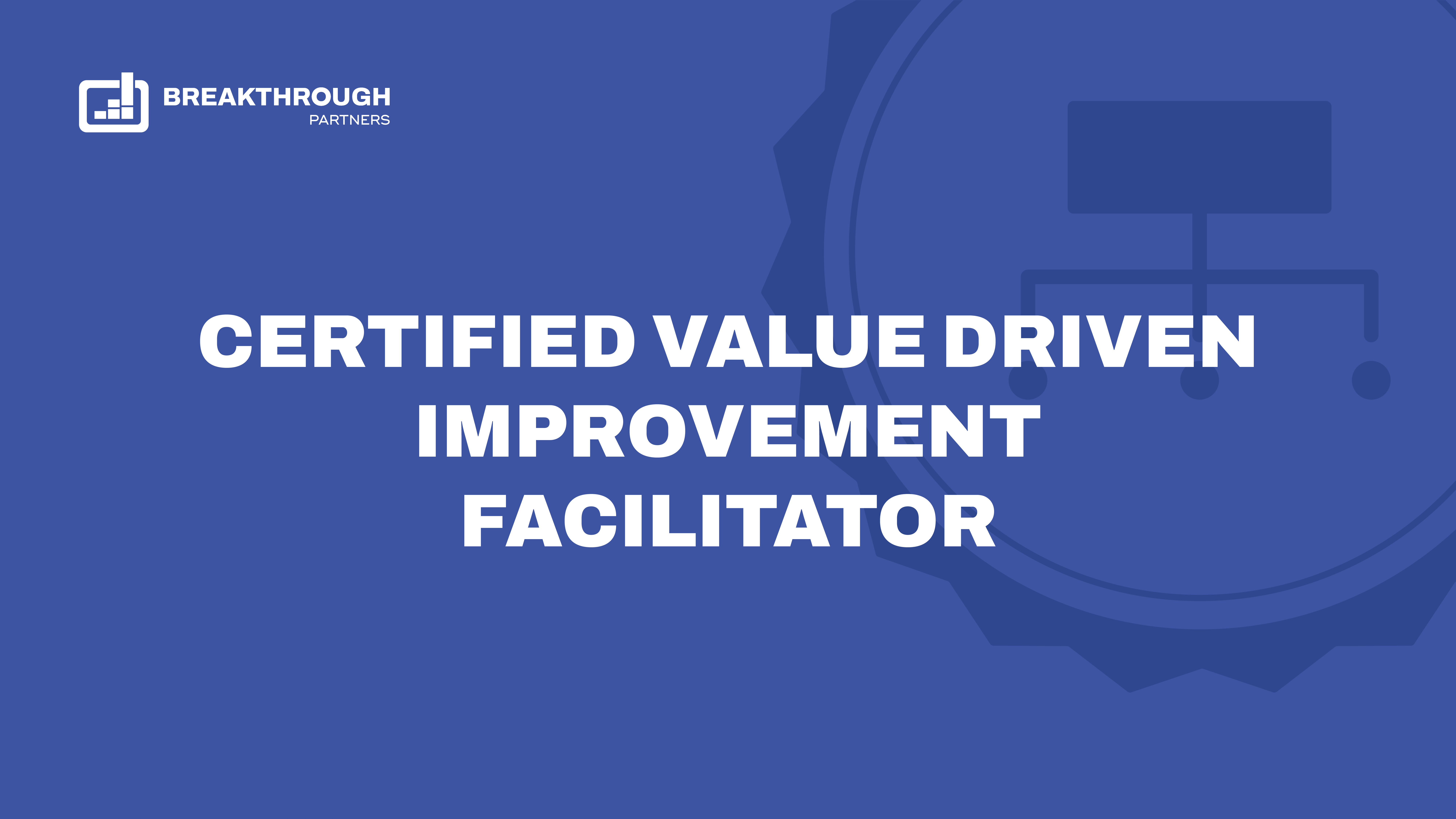 Certified Value Driven Improvement Facilitator Course